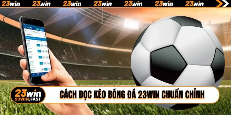 Cách đọc kèo bóng đá 23WIN chuẩn không cần chỉnh