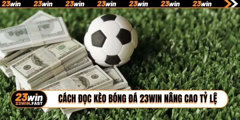 Cách đọc kèo bóng đá 23WIN nâng cao tỷ lệ