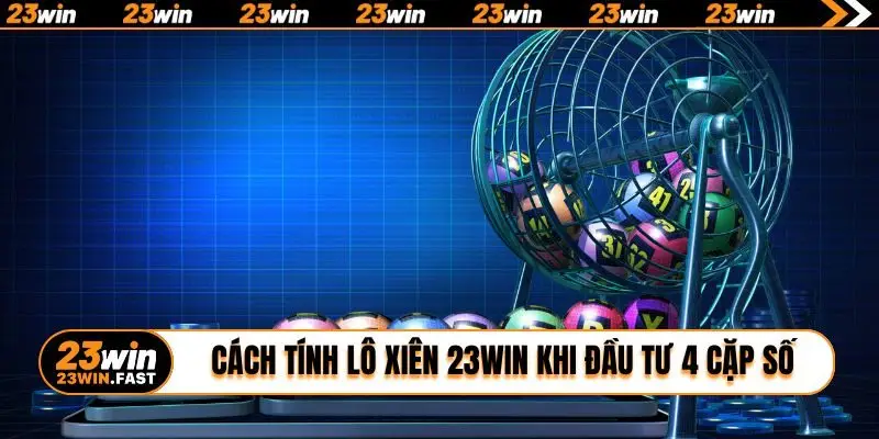 Cách tính lô xiên 23WIN khi đầu tư 4 cặp số