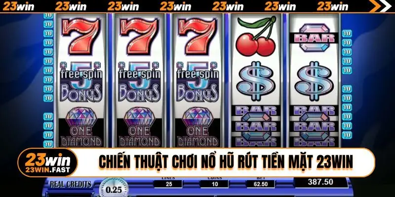 Chiến thuật chơi nổ hũ rút tiền mặt 23WIN