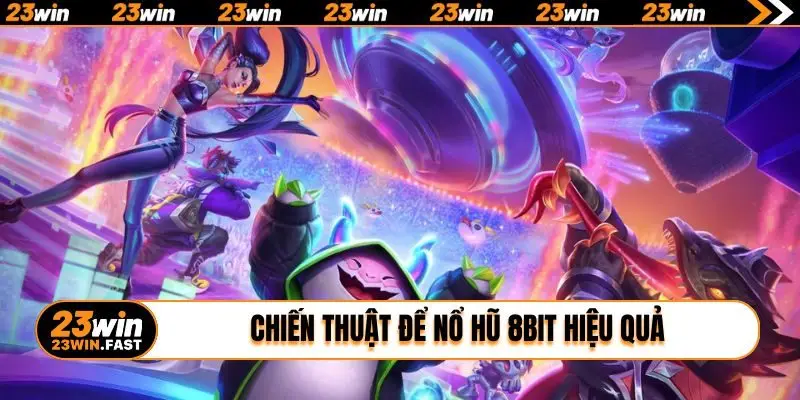 Chiến thuật để nổ hũ 8bit hiệu quả