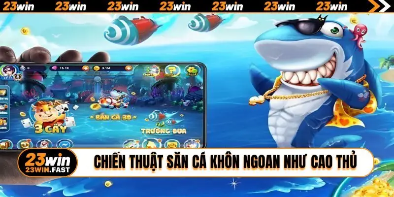 Chiến thuật săn cá khôn ngoan như cao thủ