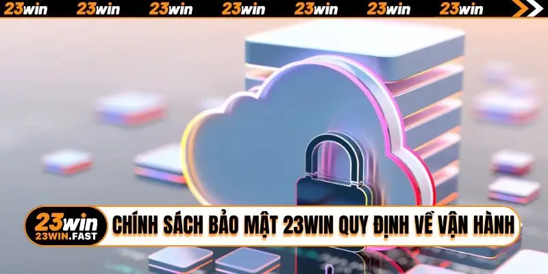 Chính sách bảo mật 23WIN quy định về vận hành
