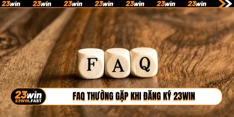 FAQ thường gặp khi đăng ký 23WIN