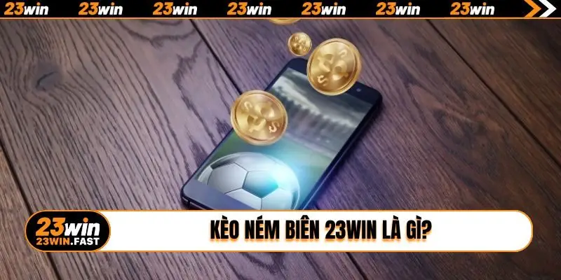 Kèo ném biên 23WIN là gì?