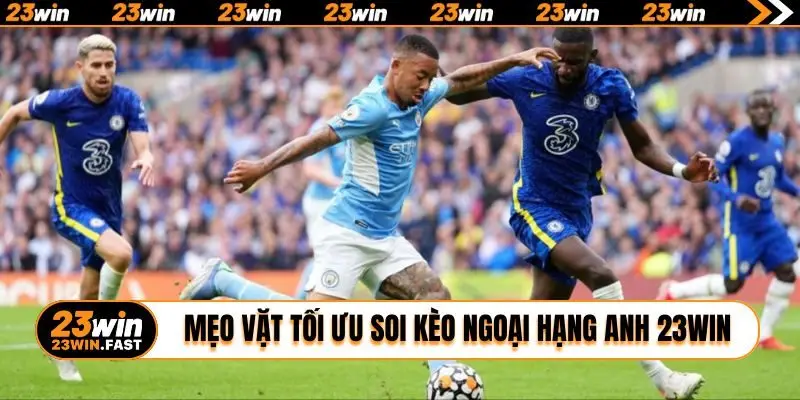 Mẹo vặt tối ưu soi kèo Ngoại hạng Anh 23WIN