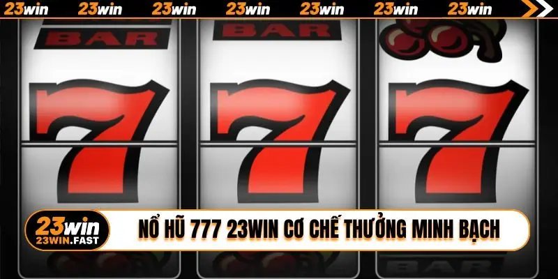 Nổ hũ 777 23WIN cơ chế thưởng minh bạch