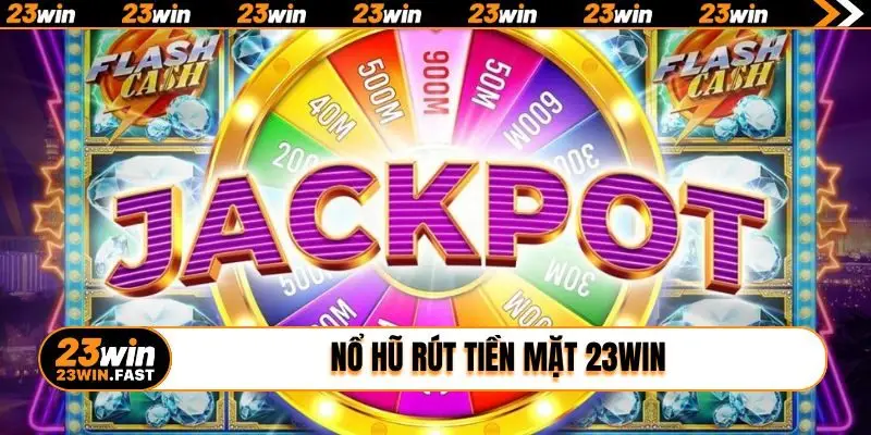 nổ hũ rút tiền mặt 23WIN