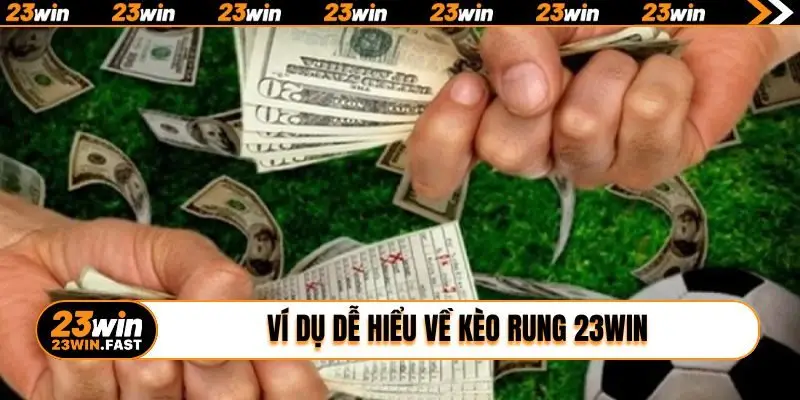 Ví dụ dễ hiểu về kèo rung 23WIN